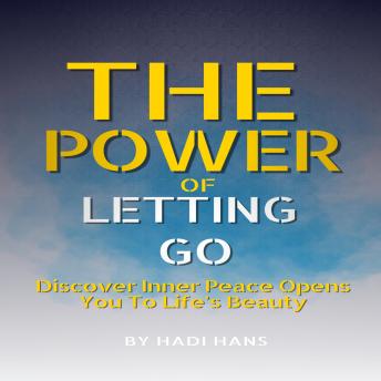 The Power of Letting Go: Discover Inner Peace Opens You To Life’s Beauty