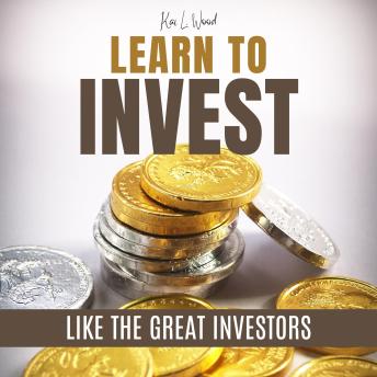LEARN TO INVEST LIKE THE GREAT INVESTORS: INVESTMENT GUIDE