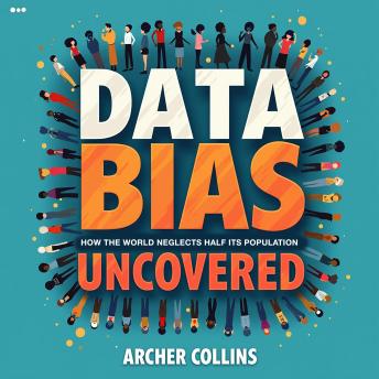 Data Bias Uncovered: How the World Neglects Half Its Population: Unlock the Truth in Data Bias! Powerful audio insights on worldwide population disparity.