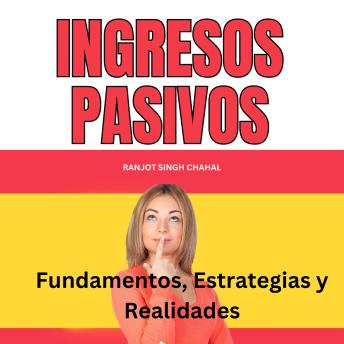 [Spanish] - Ingresos Pasivos: Fundamentos, Estrategias y Realidades