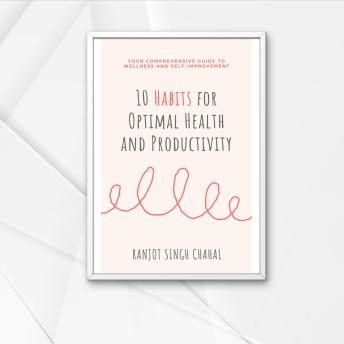 10 Habits for Optimal Health and Productivity: Your Comprehensive Guide to Wellness and Self-Improvement