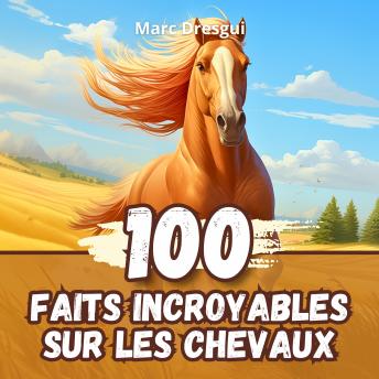[French] - 100 Faits Incroyables sur les Chevaux: Anecdotes Fascinantes sur les Animaux Domestiques les plus Majestueux de Tous les Temps