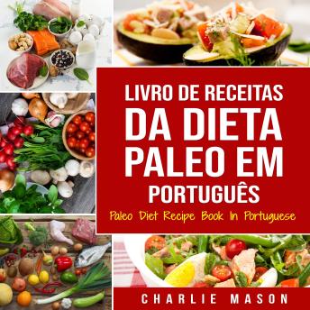 [Portuguese] - Livro de Receitas da Dieta Paleo Em português/ Paleo Diet Recipe Book In Portuguese: Um Guia Rápido para Receitas Paleo Deliciosas
