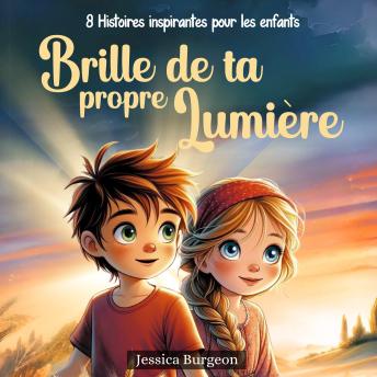 [French] - Brille de ta propre lumière: Des histoires inspirantes pour les enfants de 6 à 10 ans | Des récits sur la confiance en soi, le courage, la force intérieure, la détermination et la gestion des émotions