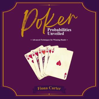 Download Poker Probabilities Unveiled: Advanced Techniques for Winning Hands by Fiona Carter
