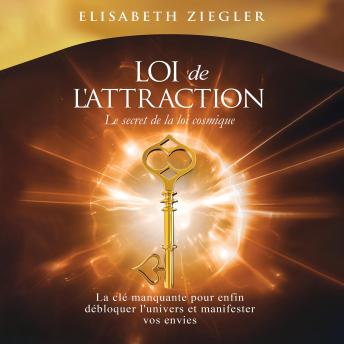 [French] - Loi de l'attraction - Le secret de la loi cosmique: La clé manquante pour enfin débloquer l'univers et manifester vos envies