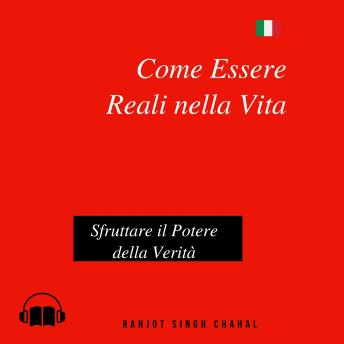 Come Essere Reali nella Vita: Sfruttare il Potere della Verità - Ranjot Singh Chahal Come Essere Reali nella Vita: Sfruttare il Potere della Verità - Ranjot Singh Chahal
