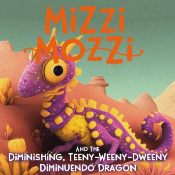 Download Mizzi Mozzi And The Diminishing, Teeny-Weeny-Dweeny Diminuendo Dragon by Alannah Zim