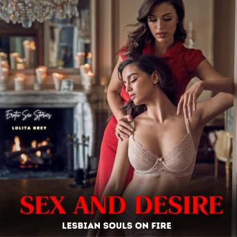 Sex and Desire: Lesbian Souls on Fire: Step into a world where every touch ignites a blaze of untamed passion. Give in to the fiery allure of forbidden lesbian desires, and let the scorching heat of lust pull you deeper into ecstasy