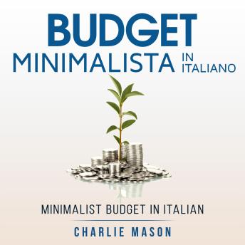 [Italian] - Budget Minimalista In italiano/ Minimalist Budget In Italian: Strategie Semplici su Come Risparmiare di Più e Diventare Finanziariamente Sicuri