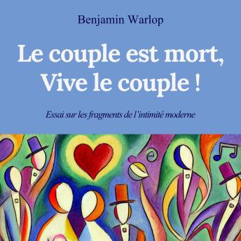 [French] - Le couple est mort, vive le couple !: Essai sur les fragments de l'intimité moderne