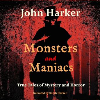 Monsters and Maniacs: True Tales of Mystery and Horror