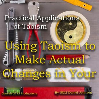 Practical Applications of Taoism: Using Taoism to Make Actual Changes in Your Life