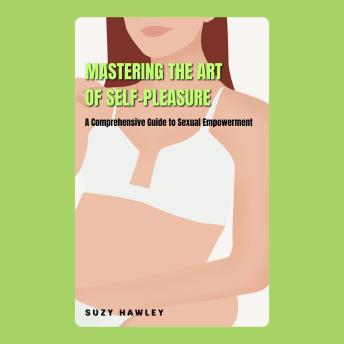 Mastering the Art of Self-Pleasure: A Comprehensive Guide to Sexual Empowerment