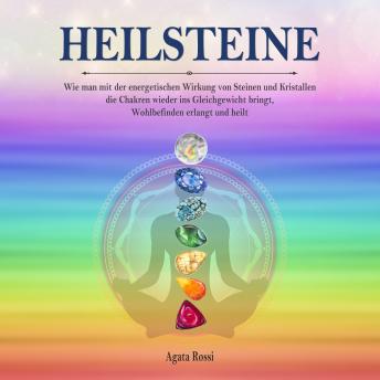 [German] - Heilsteine: Wie man mit der energetischen Wirkung von Steinen und Kristallen die Chakren wieder ins Gleichgewicht bringt, Wohlbefinden erlangt und heilt