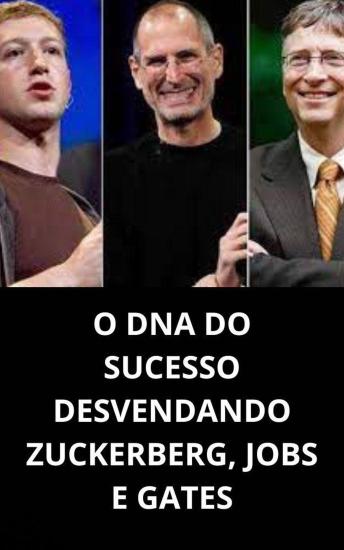 [Portuguese] - O dna do sucesso desvendando zuckerberg, jobs e gates