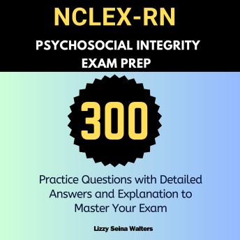 NCLEX-RN Psychosocial Integrity Exam Prep: 300 Practice Questions with Detailed Answers and Explanation to Master Your Exam
