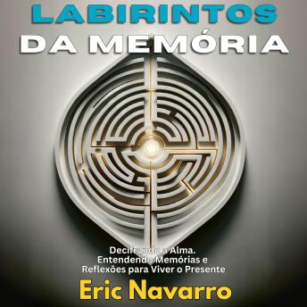 [Portuguese] - Labirintos da Memória: Decifrando a Alma. Entendendo Memórias e Reflexões para Viver o Presente