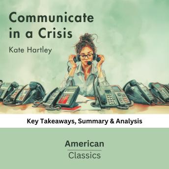 Communicate in a Crisis by Kate Hartley: key Takeaways, Summary & Analysis