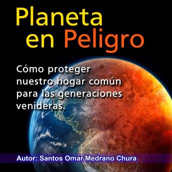 Planeta en peligro: Cómo proteger nuestro hogar común para las generaciones venideras