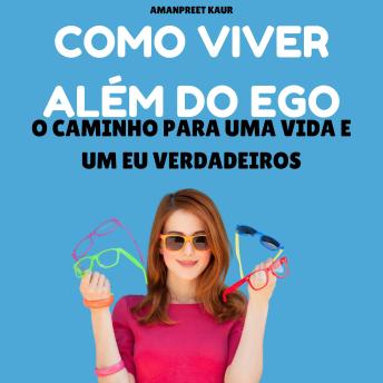 [Portuguese] - Como Viver Além do Ego: O Caminho para uma Vida e um Eu Verdadeiros