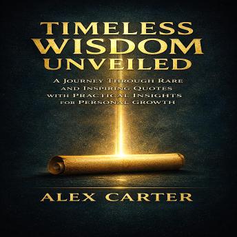 Timeless Wisdom Unveiled: A Journey Through Rare and Inspiring Quotes with Practical Insights for Personal Growth