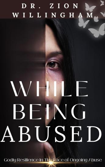 While Being Abused: Godly Resilience in the Face of Ongoing Abuse