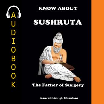 KNOW ABOUT 'SUSHRUTA': The Father of Surgery.