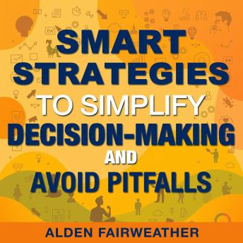 Smart Strategies to Simplify Decision-Making and Avoid Pitfalls: 'Master Decision-Making: Unlock Audio Lessons for Smart Strategies and Steer Clear of Pitfalls!'