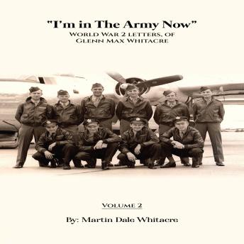 I'm in the Army Now: World War 2 Letters, of Glenn Max Whitacre - Volume 2