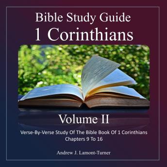 Bible Study Guide: 1 Corinthians Volume II: Verse-By-Verse Study Of The Bible Book Of 1 Corinthians Chapters 9 To 16