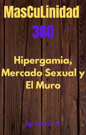 Masculinidad 360 El mercado sexual, Hipergamia y El Muro