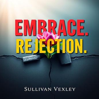 Embrace Rejection: Your Path to Greater Success: Unlock Success! Embrace Rejection with Engaging Audio Lessons for Ultimate Personal Growth.