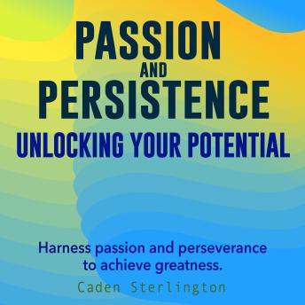Passion and Persistence: Unlocking Your Potential: Ignite your Passion and Persistence with audio lessons tailored for your ultimate success!