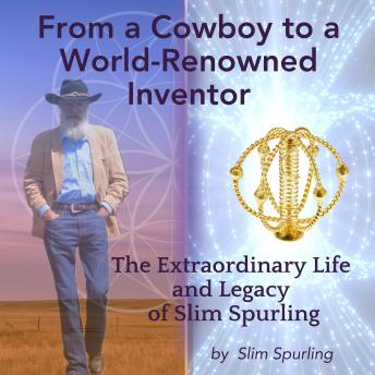 From a Cowboy to a World-Renowned Inventor: The Extraordinary Life and Legacy of Slim Spurling
