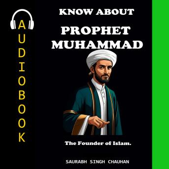 KNOW ABOUT 'PROPHET MUHAMMAD': The Founder of Islam.