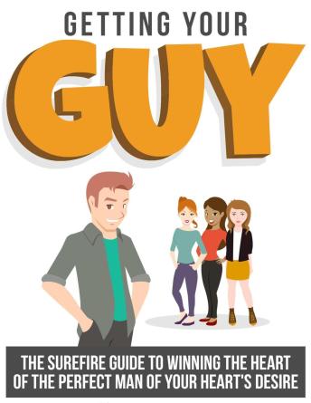 Download Getting Your Guy: The Surefire Guide to Winning the Heart of the Perfect Man of Your Heart’s Desire by Emily Adams