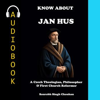 KNOW ABOUT 'JAN HUS': A CZECH THEOLOGIAN, PHILOSOPHER & FIRST CHURCH REFORMER.