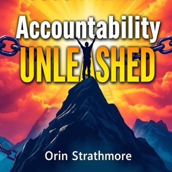 Accountability Unleashed: Transform Your Life and Work: Unleash Your Potential: Captivating Audio Guide to Revolutionize Your Life and Career Success!