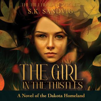 The Girl in the Thistles: A Novel of the Dakota Homeland: Inspired by Actual Events