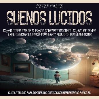 Suenos Lucidos: Cómo Disfrutar De Sueños Compartidos Con Tu Cónyuge Tener Experiencias Extracorpóreas Y Adquirir Los Beneficios (Guía Y Trucos Para Dominar Los Sueños Con Herramientas Fáciles)