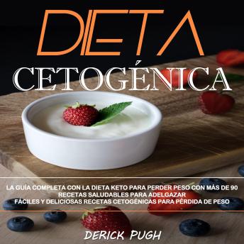 Dieta Cetogénica: La Guía Completa Con La Dieta Keto Para Perder Peso Con Más De 90 Recetas Saludables Para Adelgazar (Fáciles Y Deliciosas Recetas Cetogénicas Para Pérdida De Peso)