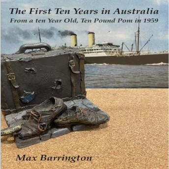 The First Ten Years in Australia: From a Ten year old Ten Pound Pom in 1959
