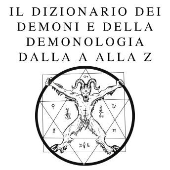 [Italian] - Il dizionario dei demoni e della demonologia dalla A alla Z: Una guida completa alle entità mitiche, ai rituali oscuri, alle tradizioni antiche ed esoteriche