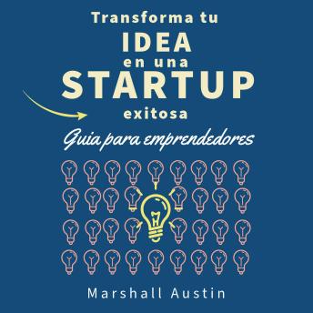 [Spanish] - Transforma tu idea en una startup exitosa.  Guia para emprendedores