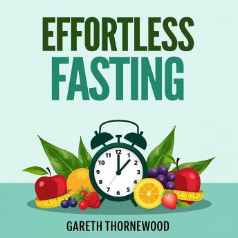 Effortless Fasting: Transform Your Health with Simple Steps: Boost your health with effortless fasting: Engaging audio lessons for easy transformation.