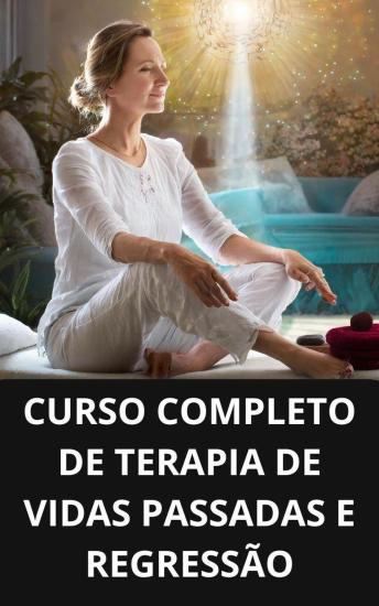 [Portuguese] - Curso completo de terapia de vidas passadas e regressão