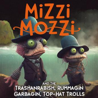 Download Mizzi Mozzi And The Trashanrabish, Rummagin-Garbagin, Top-Hat Trolls by Alannah Zim