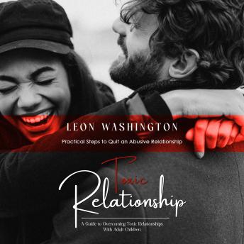 Toxic Relationship: Practical Steps to Quit an Abusive Relationship (A Guide to Overcoming Toxic Relationships With Adult Children)