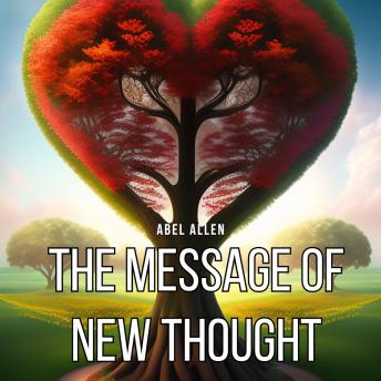 The Message of New Thought: Discover the power of thought to transform your life